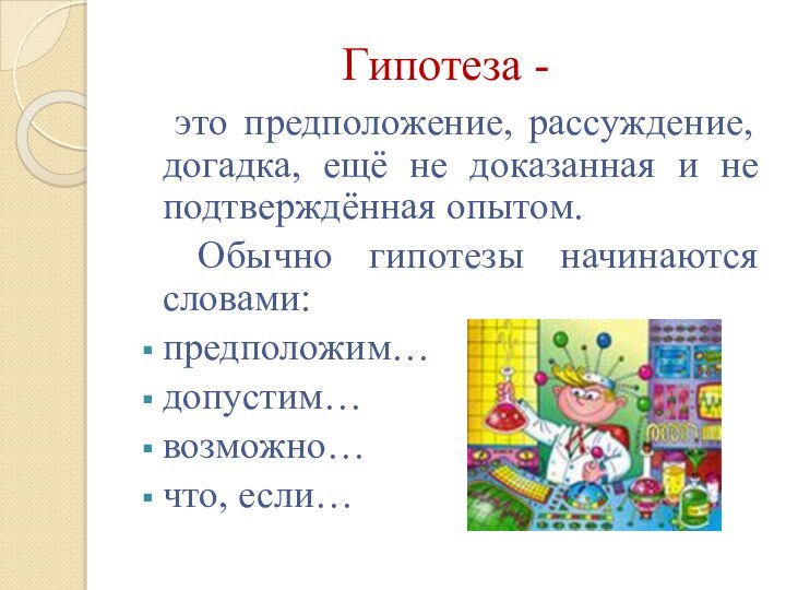 Гипотеза -  это предположение, рассуждение, догадка, ещё не доказанная и не