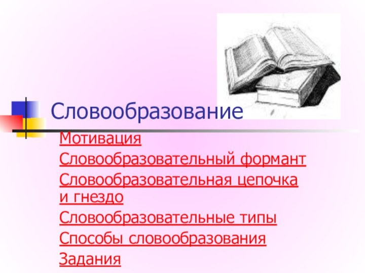 СловообразованиеМотивацияСловообразовательный формантСловообразовательная цепочка и гнездоСловообразовательные типыСпособы словообразованияЗадания