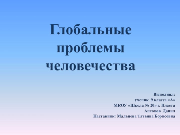 Глобальные  проблемы человечества   	Выполнил: ученик 9 класса «А»МКОУ «Школа