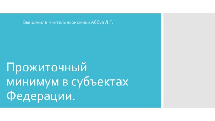 Прожиточный минимум в субъектах Федерации.Выполнила учитель экономики Аббуд Л.Г.