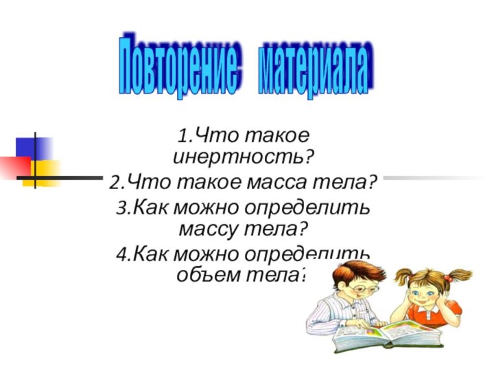 1.Что такое инертность? 2.Что такое масса тела?3.Как можно определить массу тела?4.Как можно