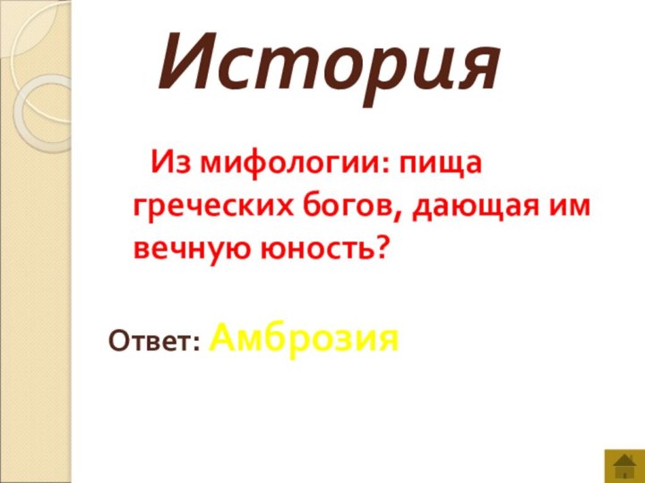 История   Из мифологии: пища греческих богов, дающая им вечную юность?Ответ: Амброзия