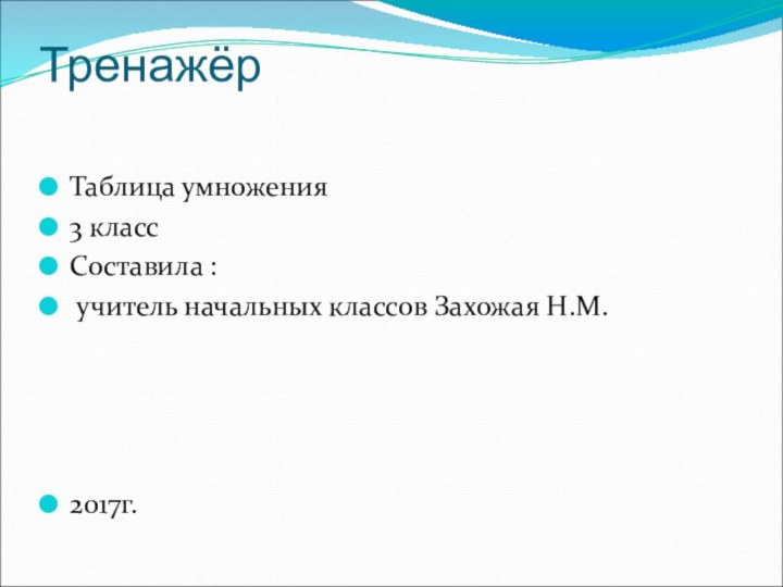 Тренажёр Таблица умножения3 классСоставила : учитель начальных классов Захожая Н.М.2017г.