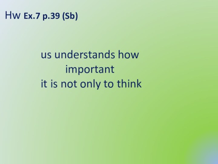 Hw Ex.7 p.39 (Sb)us understands how important it is not only to think