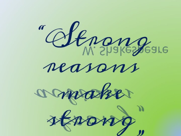“Strong reasons make strong actions” W. Shakespeare