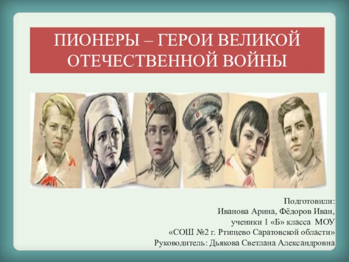 ПИОНЕРЫ – ГЕРОИ ВЕЛИКОЙ  ОТЕЧЕСТВЕННОЙ ВОЙНЫПодготовили:Иванова Арина, Фёдоров Иван, ученики 1