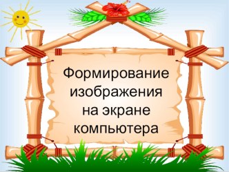 Презентация по информатике на тему Формирование изображения на экране компьютера (7 класс)