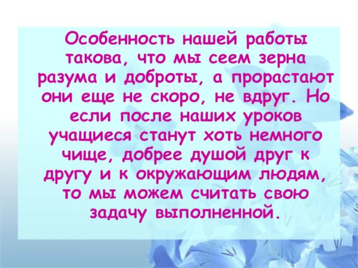 Особенность нашей работы такова, что мы сеем зерна разума и