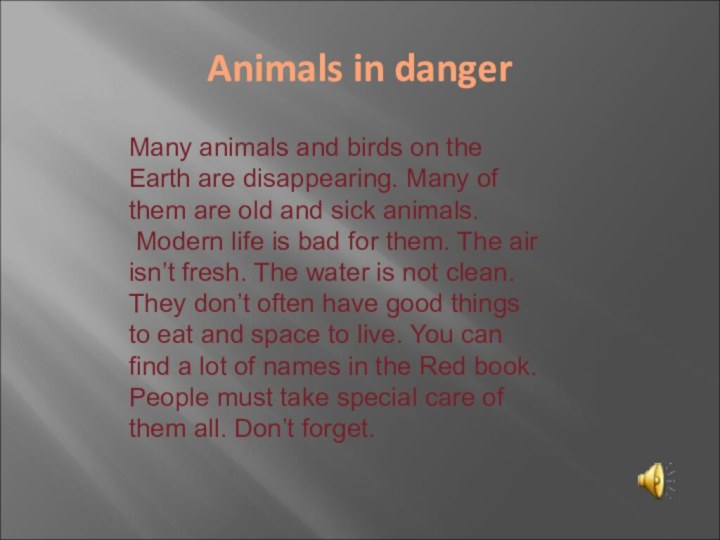 Animals in dangerMany animals and birds on the Earth are disappearing. Many
