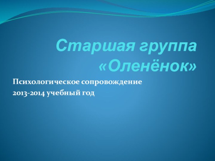 Старшая группа «Оленёнок»Психологическое сопровождение 2013-2014 учебный год