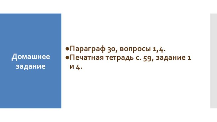 Домашнее 
задание Параграф 30, вопросы 1,4.Печатная тетрадь с. 59, задание 1 и 4.