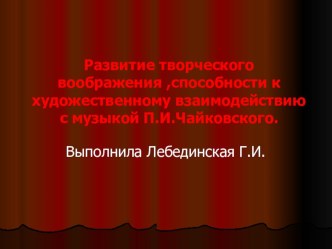 Развитие творческого воображения, способности к художественному взаимодействию с музыкой П.И.Чайковского