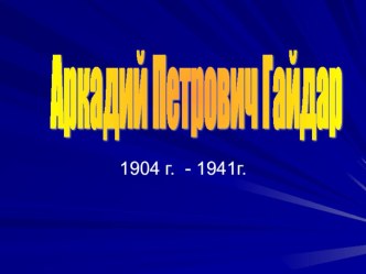 Презентация для учащихся по литературе на тему А.П.Гайдар. Жизнь и творчество