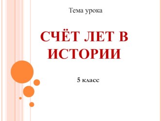 Презентация по истории на тему Счет лет в истории (5 класс)