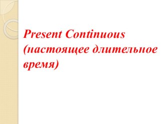 Present Continuous (настоящее длительное время)