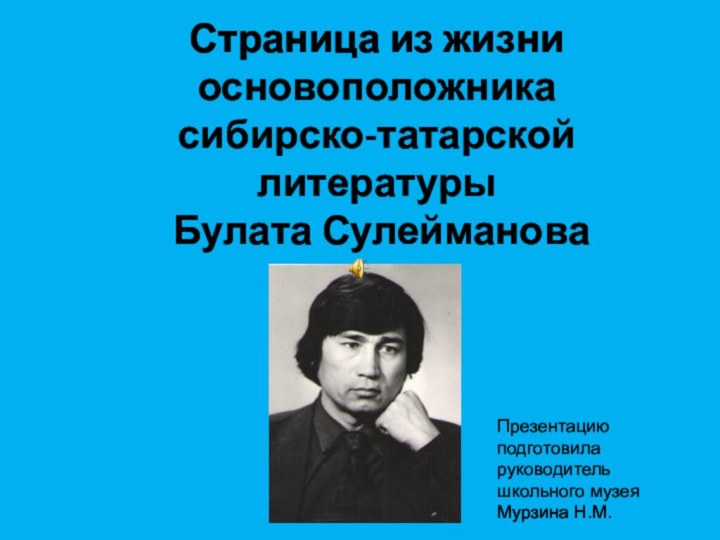 Страница из жизни основоположника сибирско-татарской литературы  Булата Сулейманова   ааааПрезентацию