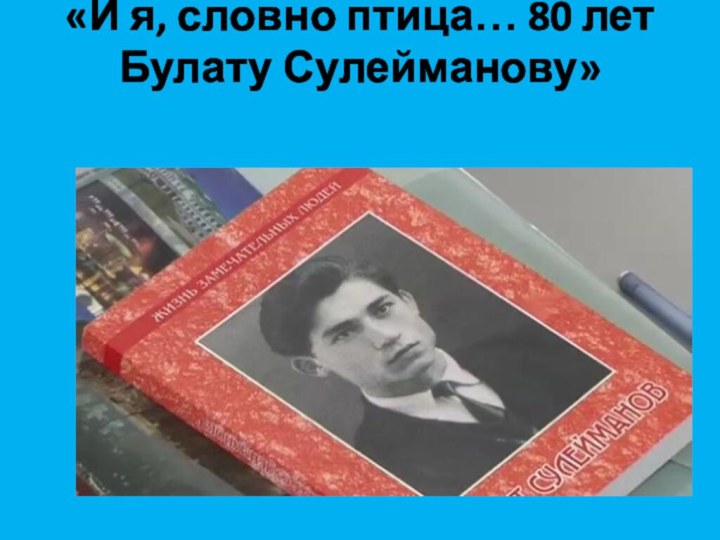 «И я, словно птица… 80 лет Булату Сулейманову»