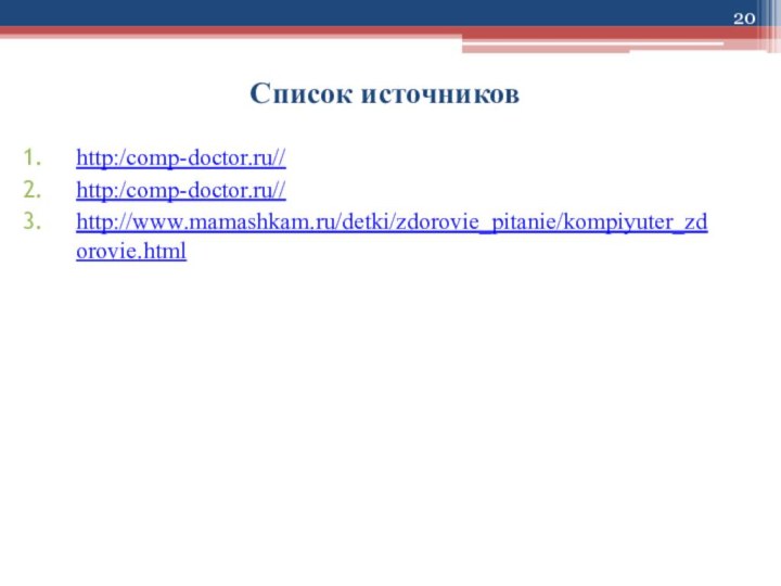 Список источниковhttp:/comp-doctor.ru//http:/comp-doctor.ru//http://www.mamashkam.ru/detki/zdorovie_pitanie/kompiyuter_zdorovie.html