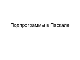 Презентация по информатике Подпрограммы в Паскале