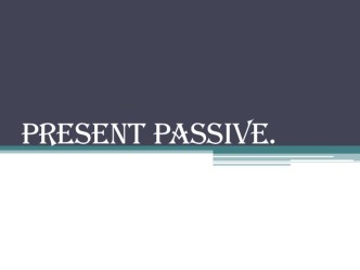 Презентация к уроку PRESENT PASSIVE