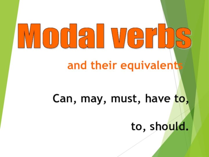 Modal verbs Can, may, must, have to,   to, should. and their equivalents