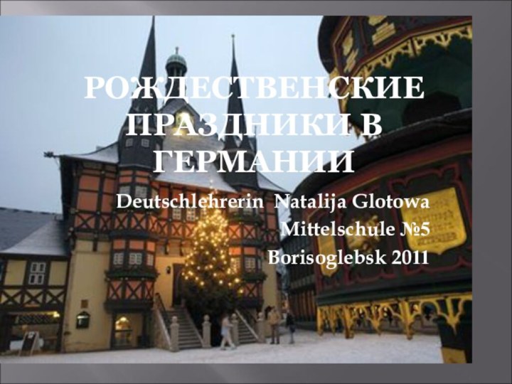 РОЖДЕСТВЕНСКИЕ ПРАЗДНИКИ В ГЕРМАНИИDeutschlehrerin Natalija GlotowaMittelschule №5Borisoglebsk 2011