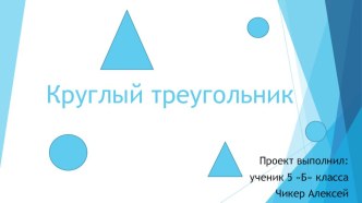 Презентация Круглый треугольник (проект)