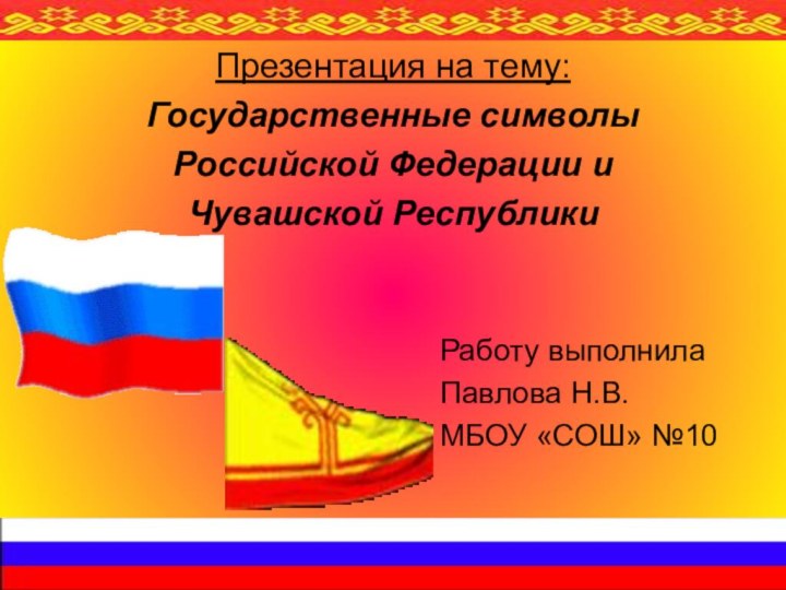 Презентация на тему:Государственные символы Российской Федерации и Чувашской Республики