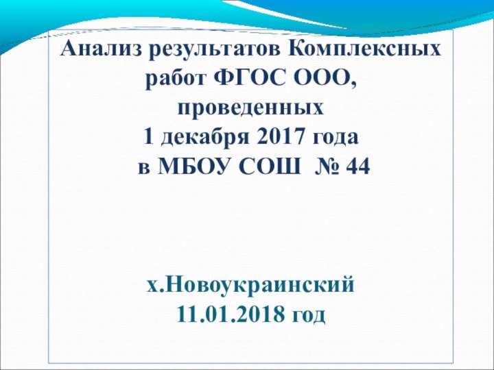 Анализ результатов Комплексных работ ФГОС ООО, проведенных1 декабря 2017 года в МБОУ СОШ № 44х.Новоукраинский11.01.2018 год