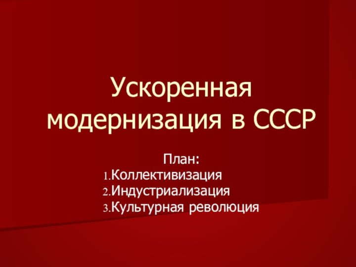 Ускоренная модернизация в СССР      План:КоллективизацияИндустриализацияКультурная революция