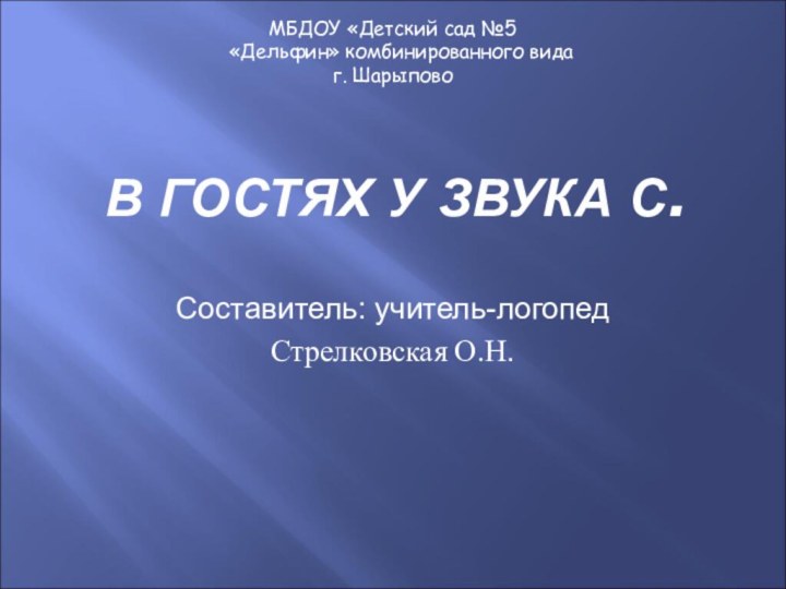 В ГОСТЯХ У ЗВУКА С.Составитель: учитель-логопедСтрелковская О.Н.МБДОУ «Детский сад №5