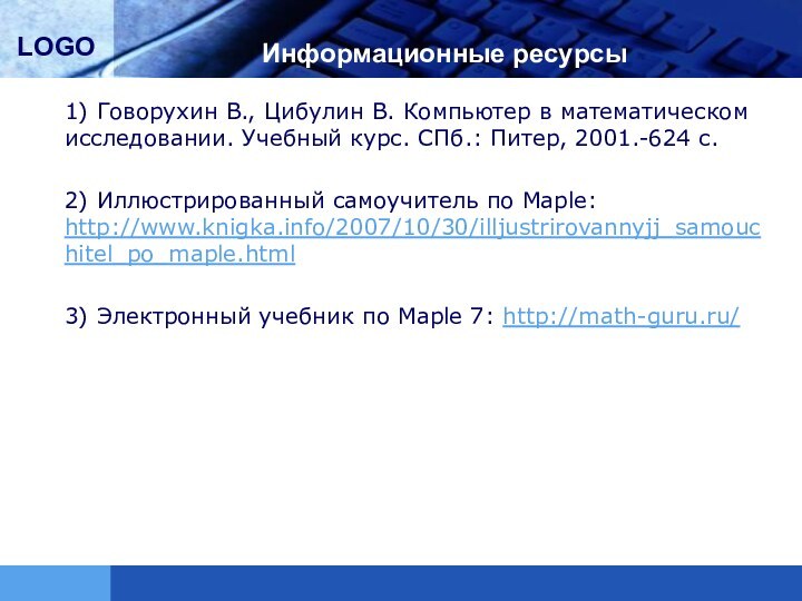 Информационные ресурсы	1) Говорухин В., Цибулин В. Компьютер в математическом исследовании. Учебный курс.