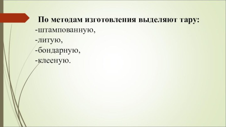 По методам изготовления выделяют тару:штампованную, литую, бондарную, клееную.