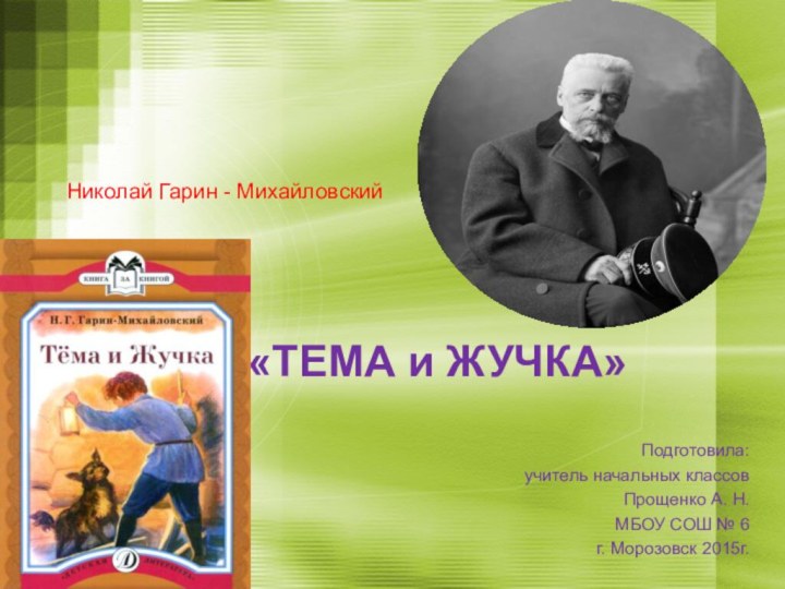 Николай Гарин - Михайловский«ТЕМА и ЖУЧКА»Подготовила: учитель начальных классов Прощенко А. Н.