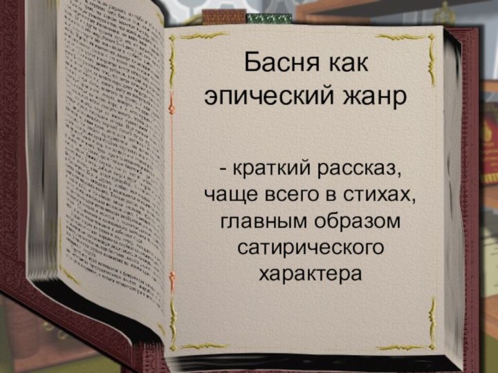 Басня как эпический жанр- краткий рассказ, чаще всего в стихах, главным образом сатирического характера