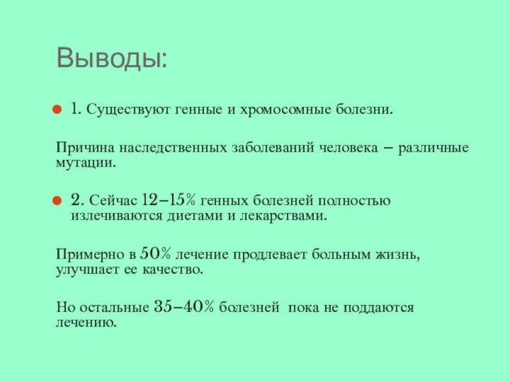 Выводы:1. Существуют генные и хромосомные болезни.Причина наследственных заболеваний человека – различные мутации.2.