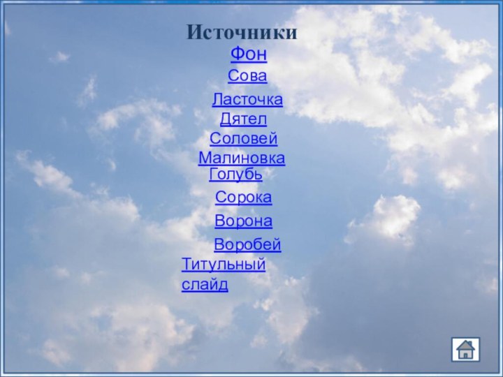 ИсточникиФонСоваЛасточкаДятел Соловей Малиновка Голубь Сорока ВоронаВоробей Титульный слайд