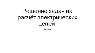 Презентация по физике 8 класс по теме Решение задач на расчёт электрических цепей