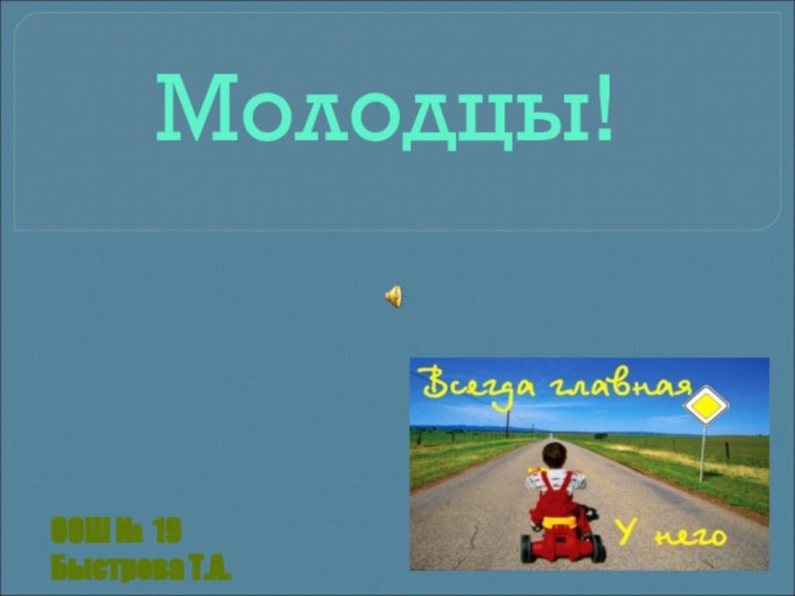 Молодцы!В добрый путь!ООШ № 19Быстрова Т.А.