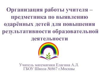 Презентация к докладу на тему Организация работы учителя - предметника по выявлению одарённых детей для повышения результативности образовательной деятельности