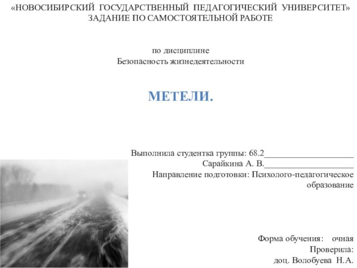 «НОВОСИБИРСКИЙ ГОСУДАРСТВЕННЫЙ ПЕДАГОГИЧЕСКИЙ УНИВЕРСИТЕТ»ЗАДАНИЕ ПО САМОСТОЯТЕЛЬНОЙ РАБОТЕпо дисциплинеБезопасность жизнедеятельностиМЕТЕЛИ.Выполнила студентка группы: 68.2____________________Сарайкина