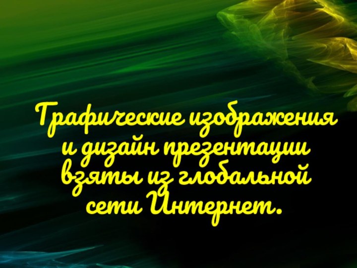 Графические изображения и дизайн презентации взяты из глобальной сети Интернет.