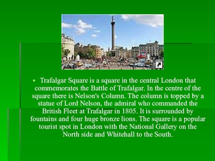 Trafalgar Square is a square in the central London that commemorates the