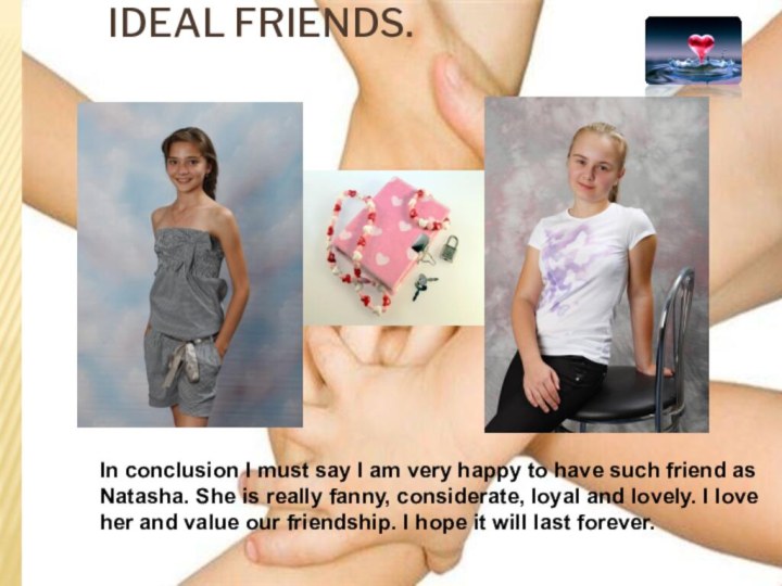 IDEAL FRIENDS.In conclusion I must say I am very happy to have