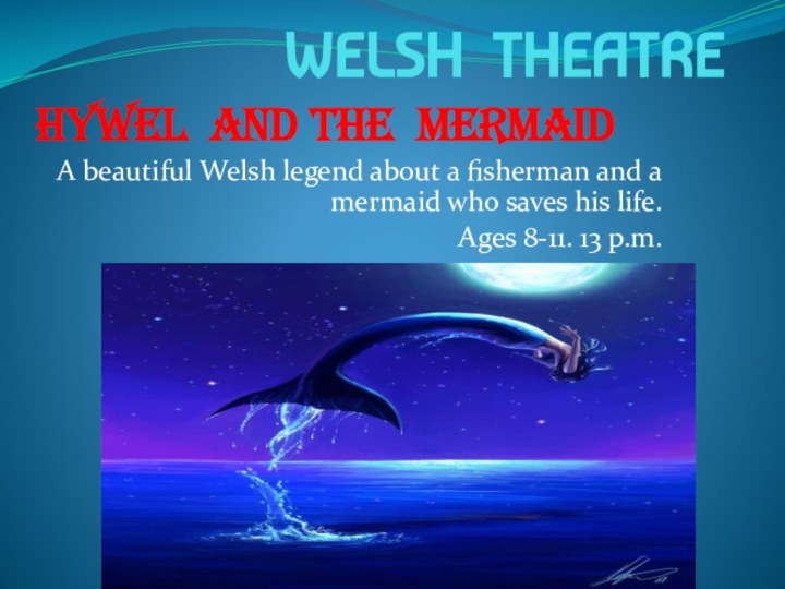 WELSH THEATREHYWEL AND THE MERMAIDA beautiful Welsh legend about a fisherman and