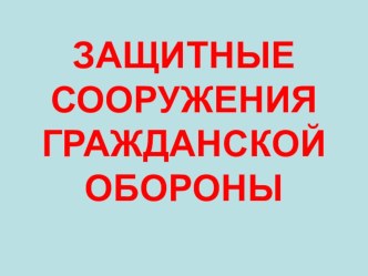 Презентация по ОБЖ на тему Защитные сооружения гражданской обороны