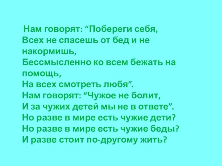 Нам говорят: “Побереги себя,Всех не спасешь от бед и не