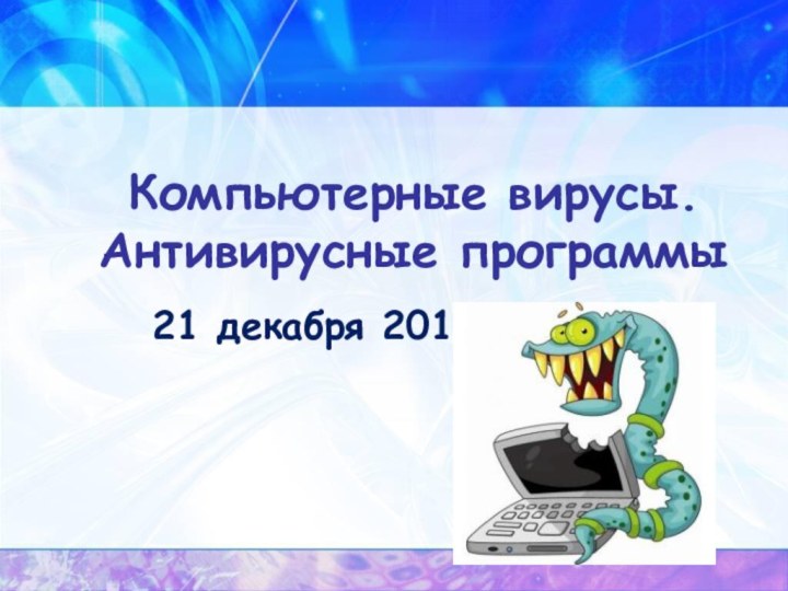 Компьютерные вирусы. Антивирусные программы21 декабря 2015