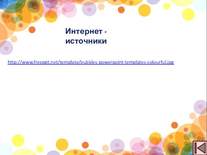 http://www.freeppt.net/template/bubbles-powerpoint-templates-colourful.jpg Интернет - источники