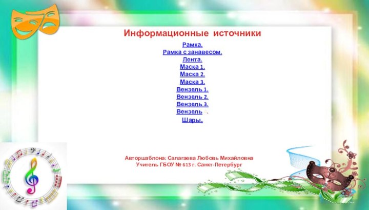 Информационные источникиРамка.Рамка с занавесом.Лента.Маска 1.Маска 2.Маска 3.Вензель 1.Вензель 2.Вензель 3.Вензель 4.Шары.Авторшаблона: Салагаева